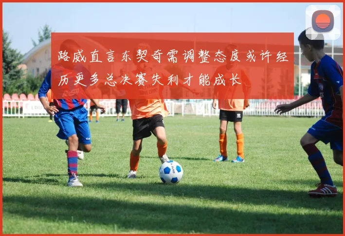 路威直言东契奇需调整态度或许经历更多总决赛失利才能成长