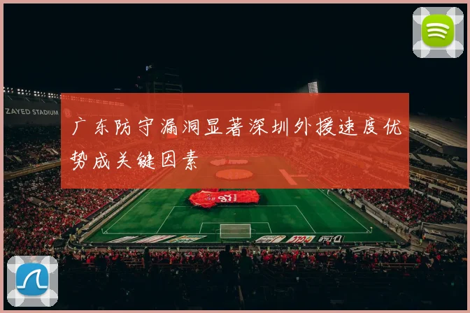 广东防守漏洞显著深圳外援速度优势成关键因素