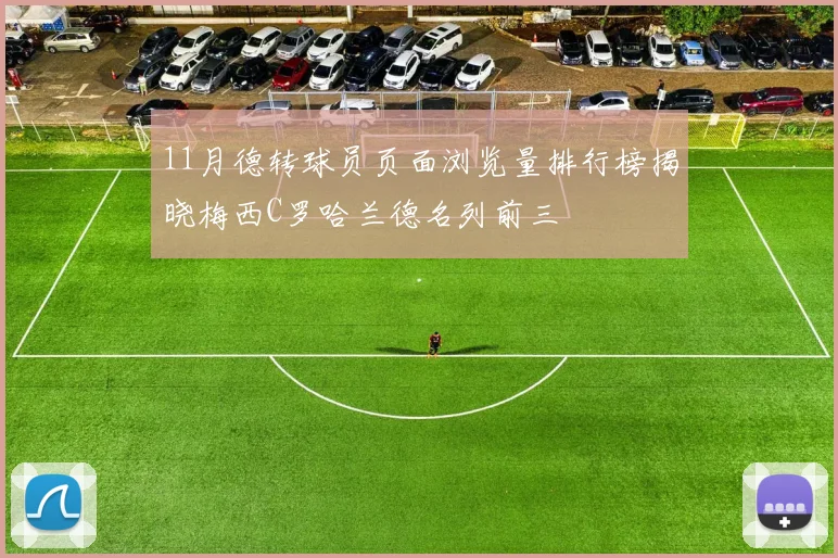 11月德转球员页面浏览量排行榜揭晓梅西C罗哈兰德名列前三