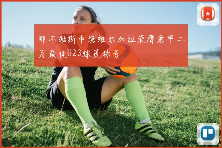 那不勒斯中场维尔加拉荣膺意甲二月最佳U23球员称号
