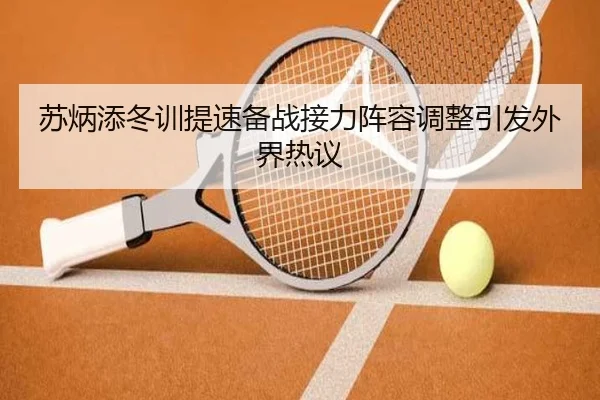 苏炳添冬训提速备战接力阵容调整引发外界热议 | ManBetX
